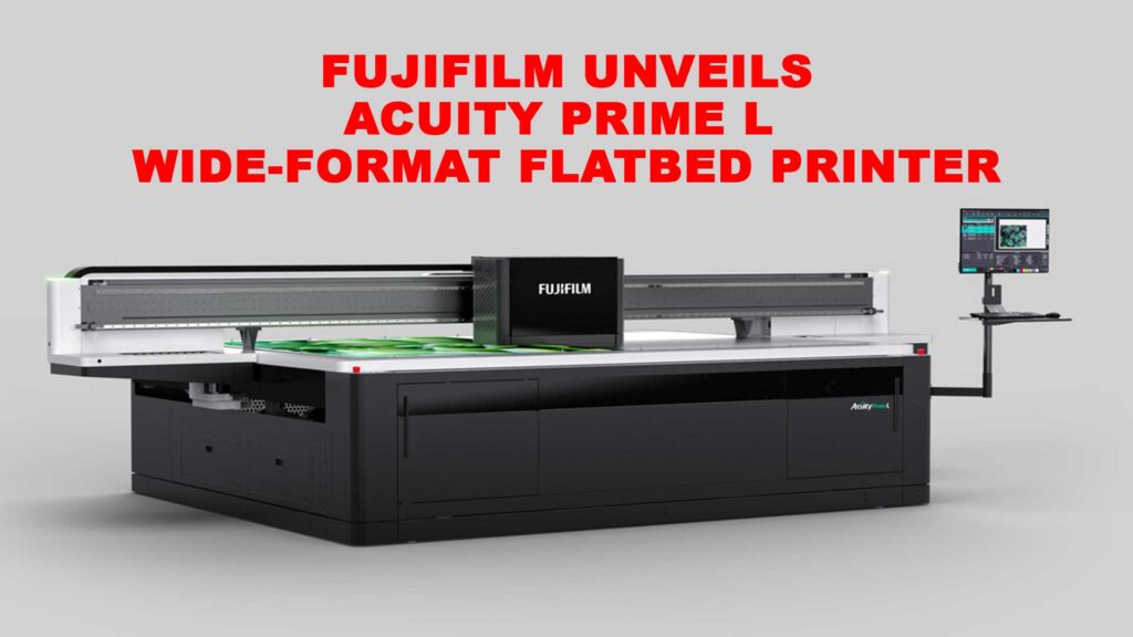 Fujifilm unveils Acuity Prime L wide-format flatbed printer