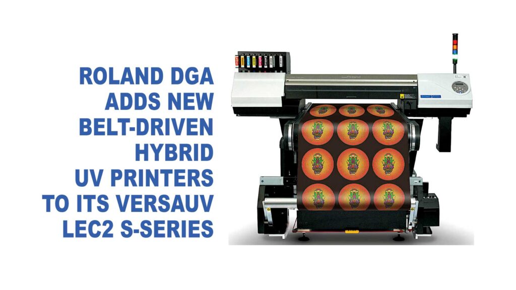 Roland DGA adds new Belt-Driven Hybrid UV Printers to its VersaUV LEC2 S-Series