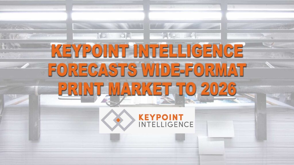 Keypoint Intelligence forecasts wide-format print market to 2026