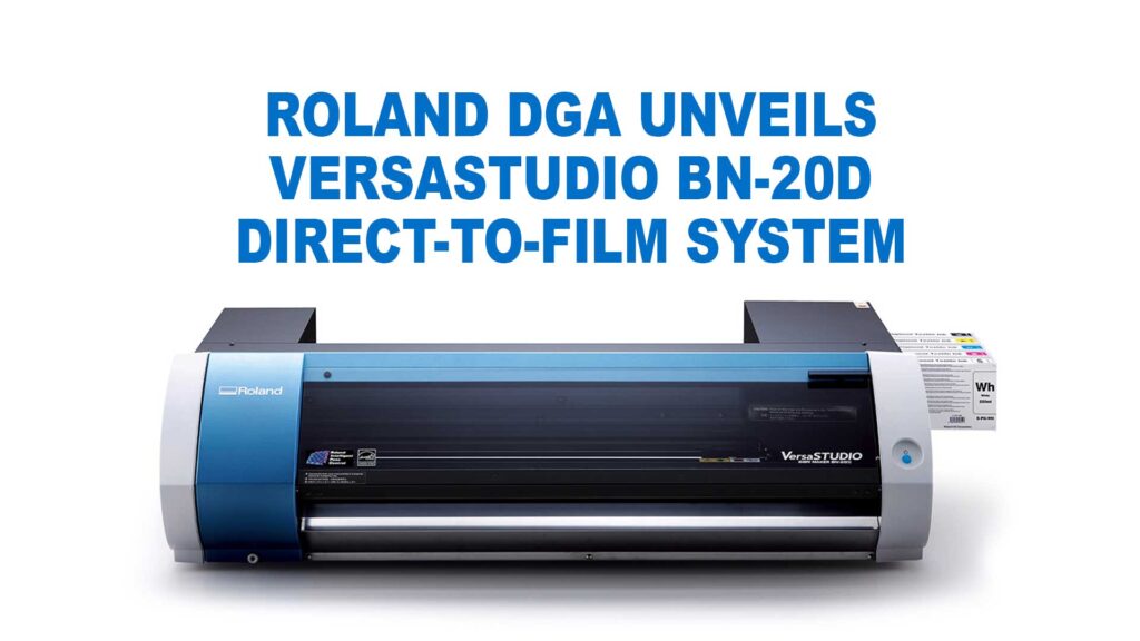 Roland DGA unveils VersaStudio BN-20D Direct-to-Film System