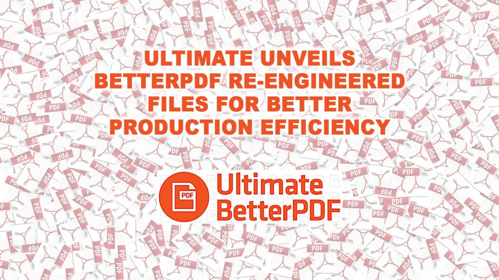 Ultimate unveils BetterPDF re-engineered files for better production efficiency