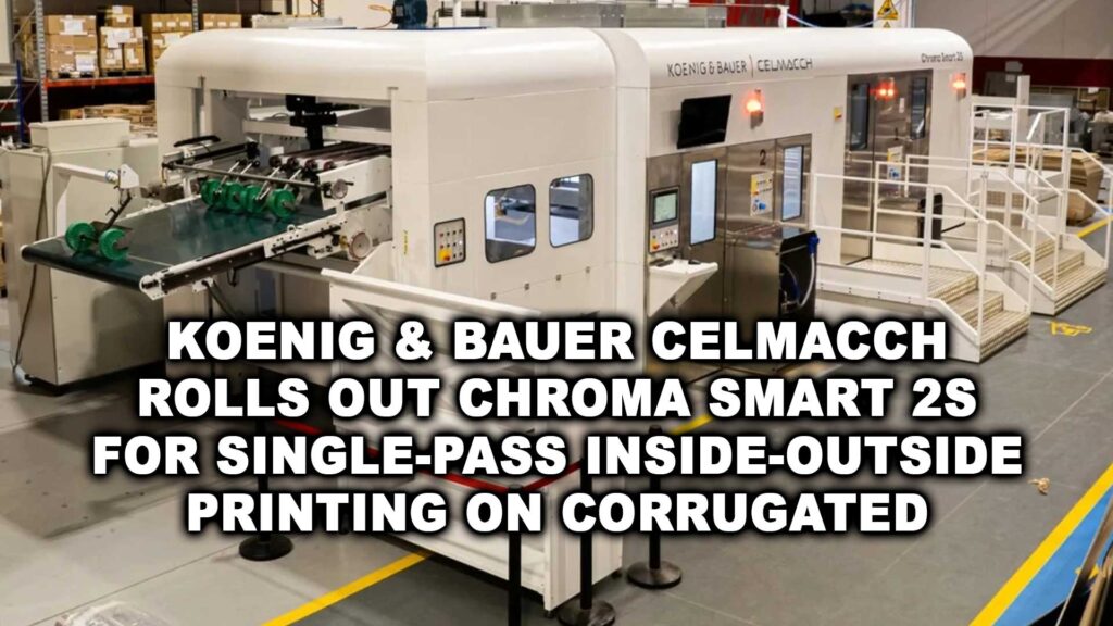 Koenig & Bauer Celmacch rolls out Chroma Smart 2S for single-pass inside-outside printing on corrugated